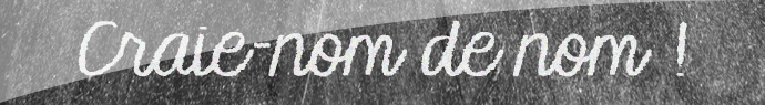 Craie-nom de nom !